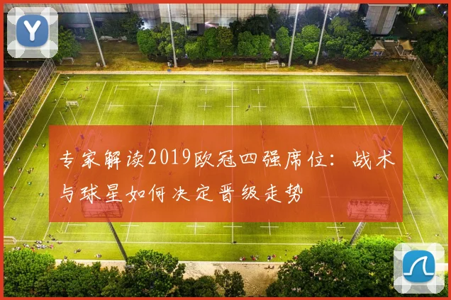 专家解读2019欧冠四强席位:战术与球星如何决定晋级走势
